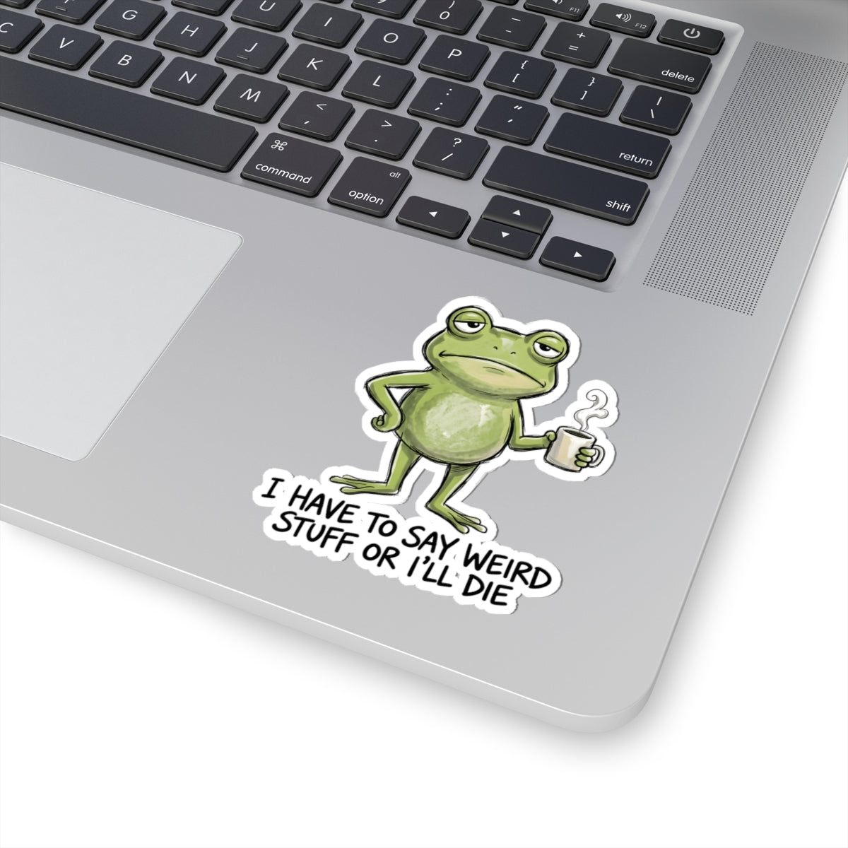 I Have To Say Weird Stuff Or I'll Die Sticker - Funny Frog Quirky Humor Quote Vinyl Decal 3" 4" 6" Inch
