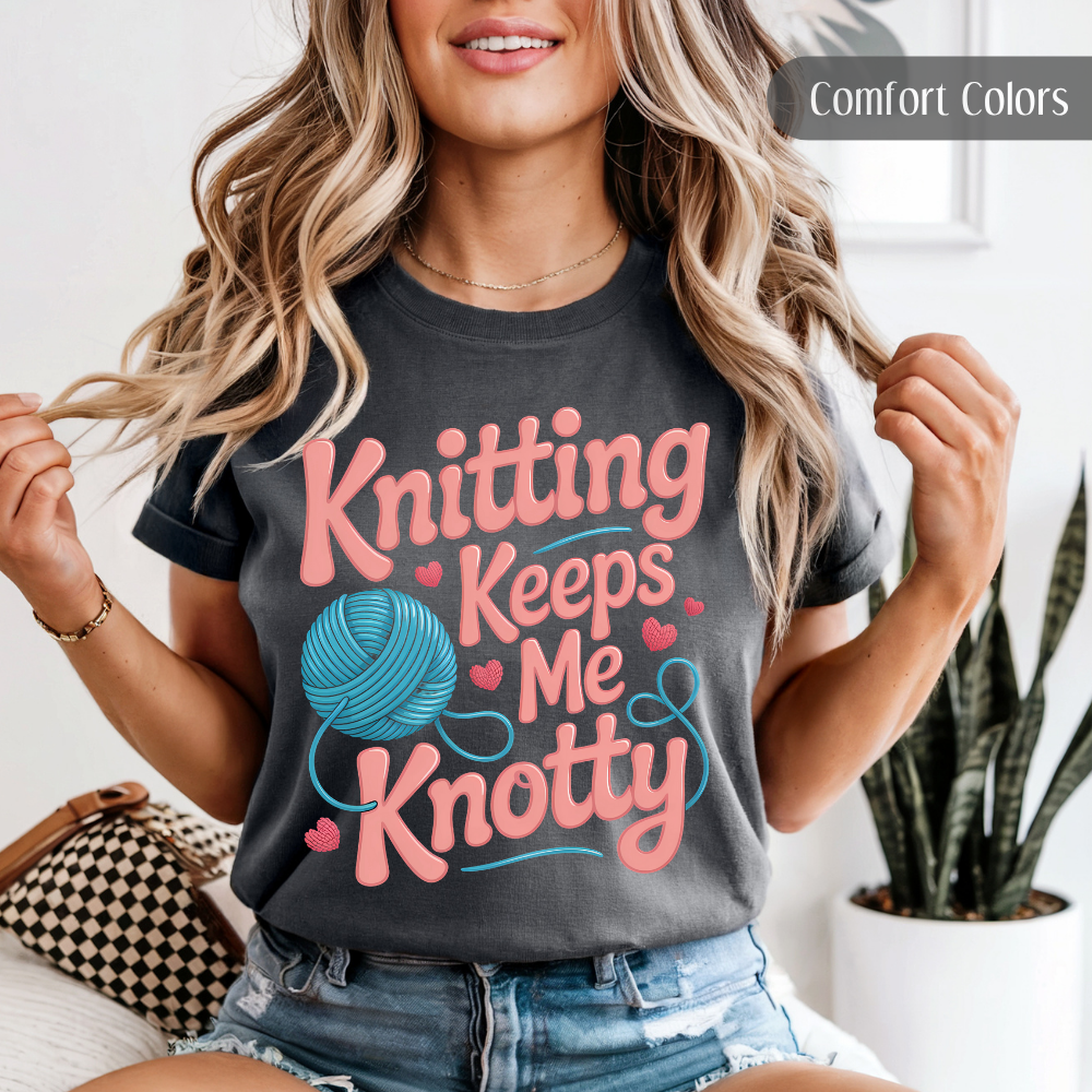Knitting Keeps Me Knotty Tee - Funny Fiber Arts T-Shirt For Knitter
