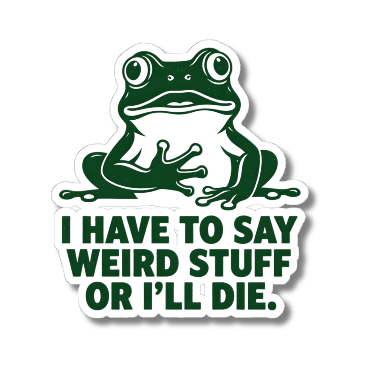 Funny Frog I Have To Say Weird Stuff Or I'll Die Sticker Humorous Quote Vinyl Decal 3" 4" 6" Inch