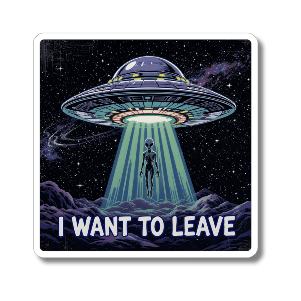 Alien UFO Sticker -  I Want To Leave Funny Space Abduction Vinyl Decal 3", 4", 6"