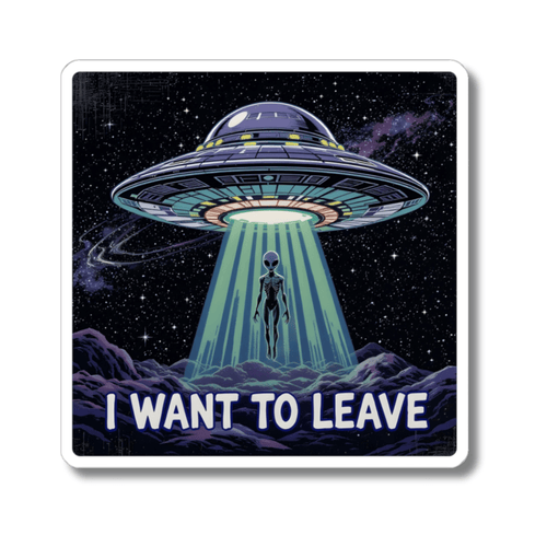 Alien UFO Sticker -  I Want To Leave Funny Space Abduction Vinyl Decal 3", 4", 6"