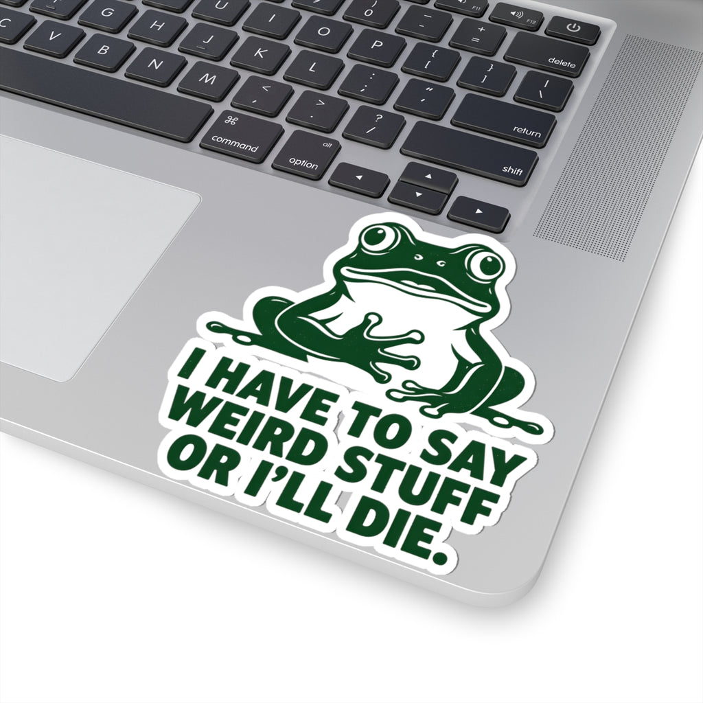 Funny Frog I Have To Say Weird Stuff Or I'll Die Sticker Humorous Quote Vinyl Decal 3" 4" 6" Inch