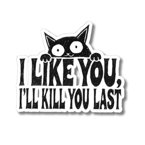 A kiss-cut vinyl sticker featuring a black cartoon cat peeking over distressed black text that reads 'I LIKE YOU, I'LL KILL YOU LAST' on a white background.