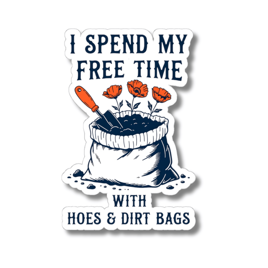 A kiss-cut sticker with a white border featuring the text 'I SPEND MY FREE TIME WITH HOES & DIRT BAGS' in dark navy lettering, plus an illustration of a white bag filled with dark soil and three orange flowers with an orange-handled tool.