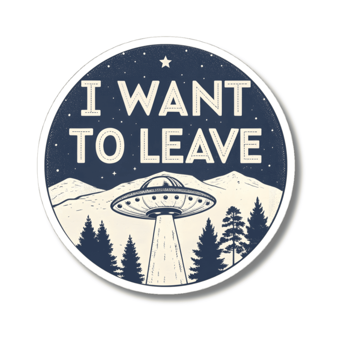 A circular sticker with a retro sci-fi design featuring the text 'I WANT TO LEAVE' in cream over a dark navy starry sky, above a UFO, mountains, and pine trees, shown on a white background.