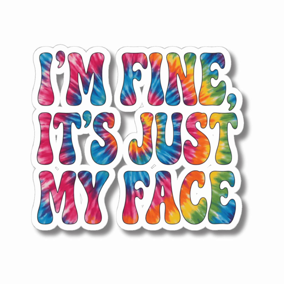 A kiss-cut vinyl sticker with the text 'I'M FINE, IT'S JUST MY FACE' in a bold, rounded font filled with a vibrant rainbow tie-dye pattern, shown on a plain white background with a soft drop shadow.