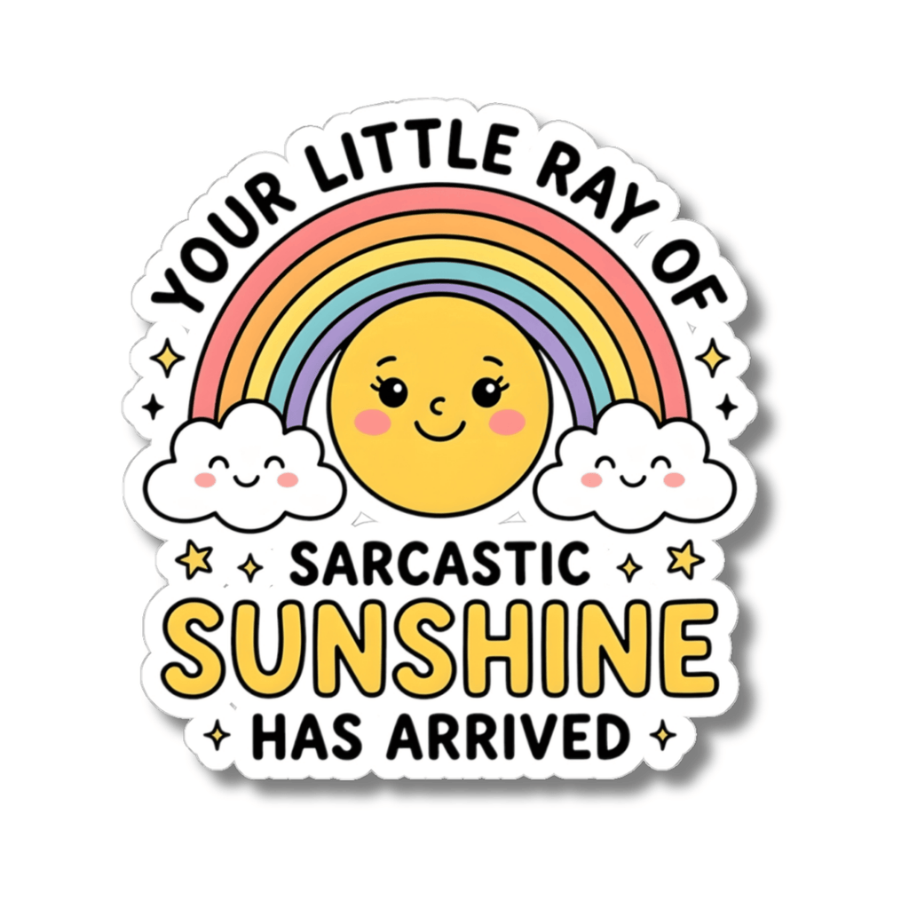 A kiss-cut sticker featuring a cute cartoon design with a smiling yellow sun, rainbow, clouds, and stars. The text reads 'YOUR LITTLE RAY OF SARCASTIC SUNSHINE HAS ARRIVED' on a white background with a soft drop shadow.