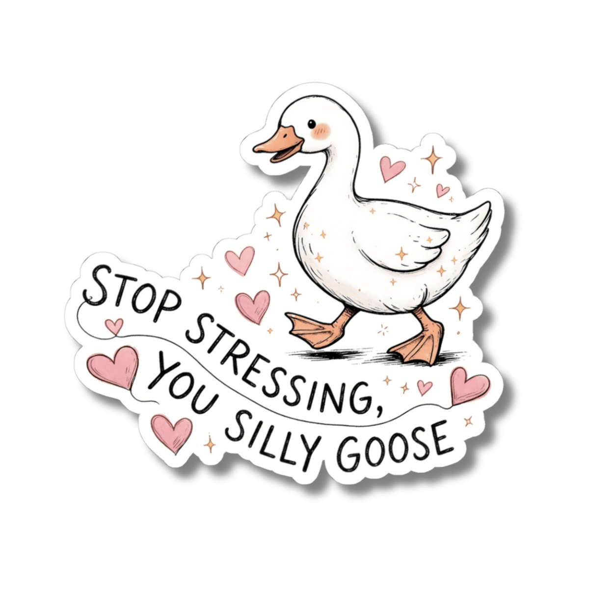 A die-cut sticker featuring a white cartoon goose with pink hearts, stars, and the text 'STOP STRESSING, YOU SILLY GOOSE' on a white background.